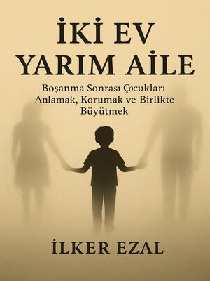 cover image of İKİ EV YARIM AİLE "Boşanma Sonrası Çocukları Anlamak,  Korumak ve Birlikte Büyütmek"